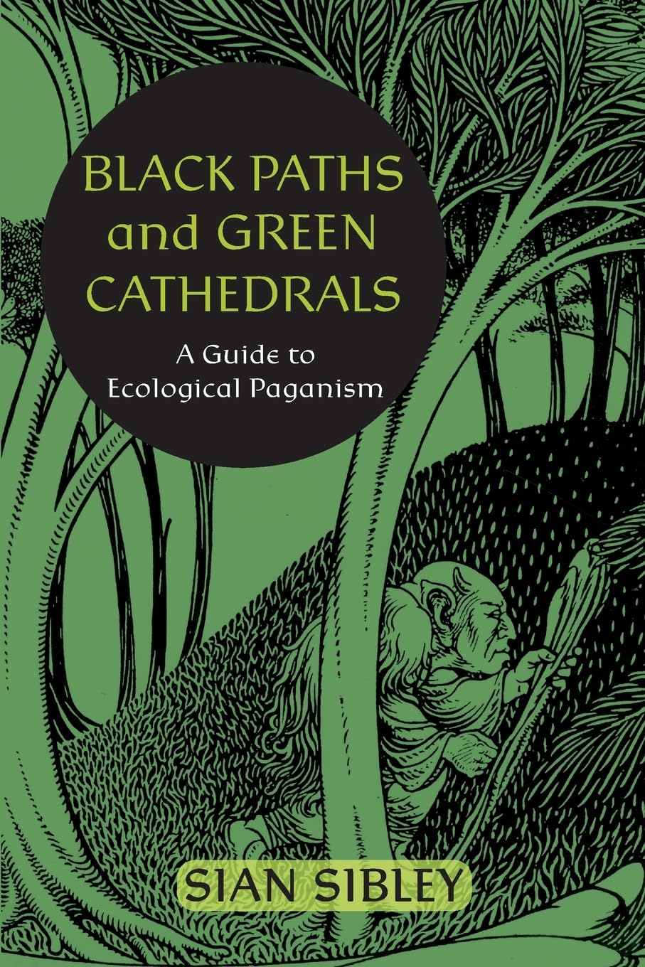 Black Paths and Green Cathedrals: A Guide to Ecological Paganism by Sian Sibley
