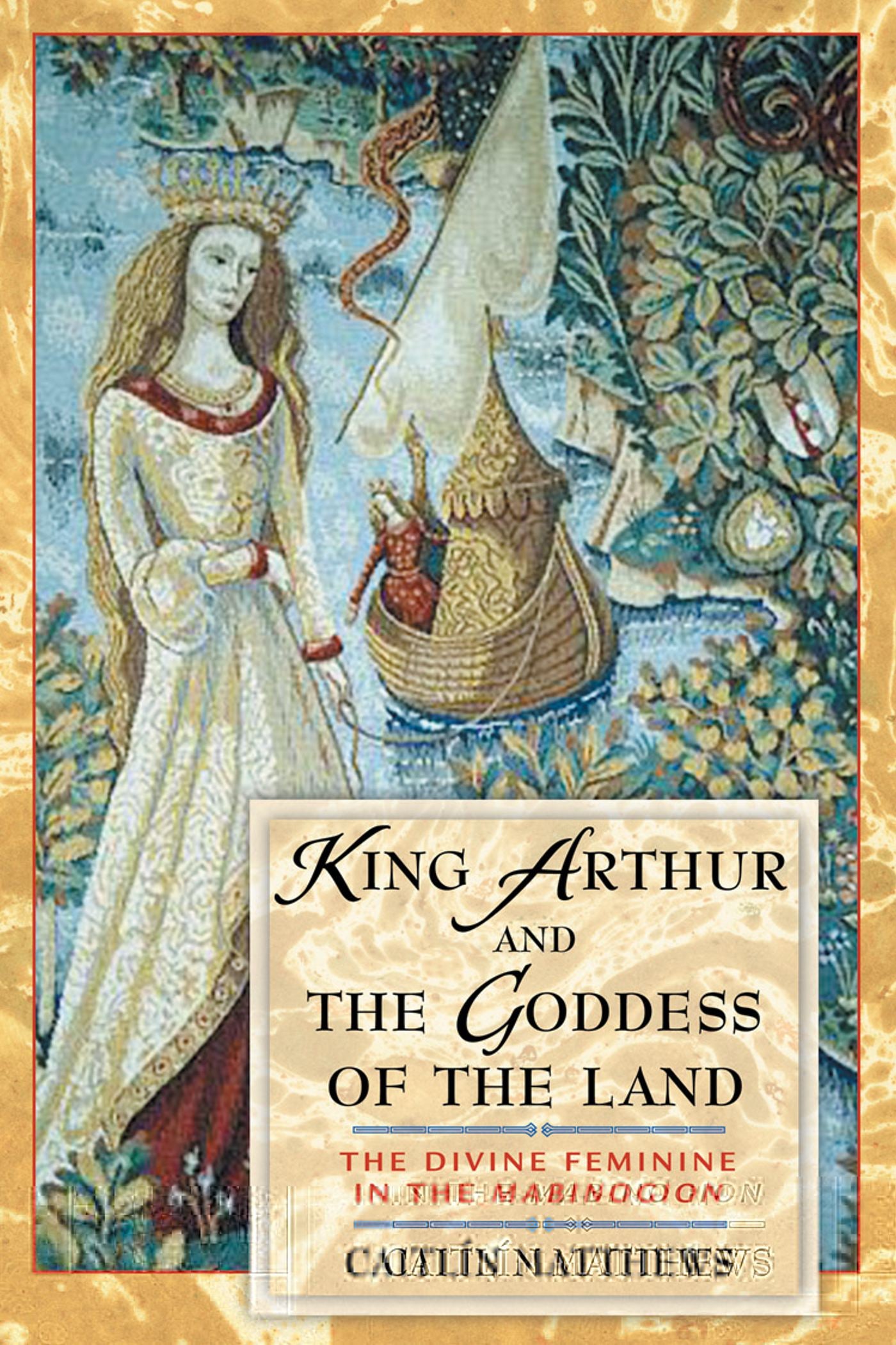 King Arthur and the Goddess of the Land: The Divine Feminine in the Mabinogion by Caitlin Matthews