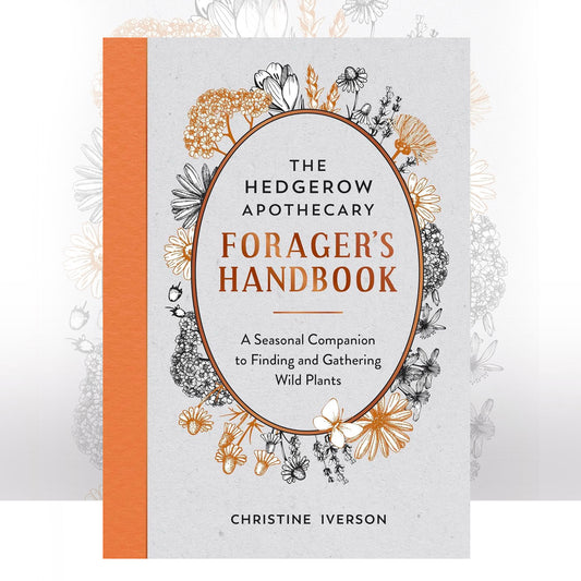 The Hedgerow Apothecary Forager's Handbook : A Seasonal Companion to Finding and Gathering Wild Plants by Christine Iverson
