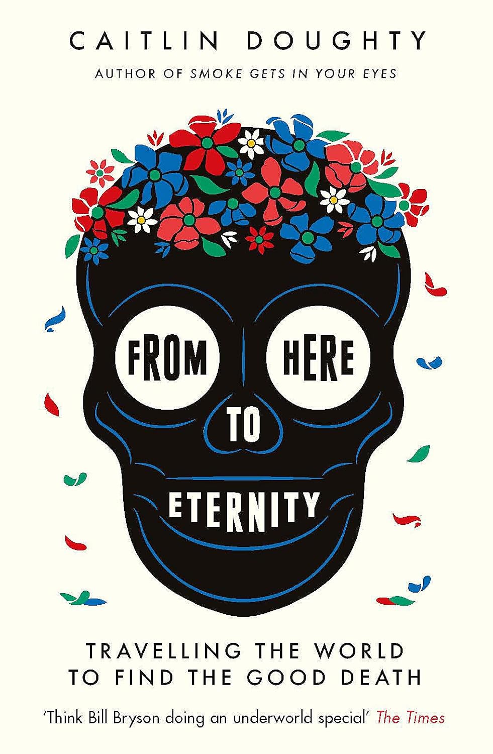From Here to Eternity : Travelling the World to Find the Good Death by Caitlin Doughty