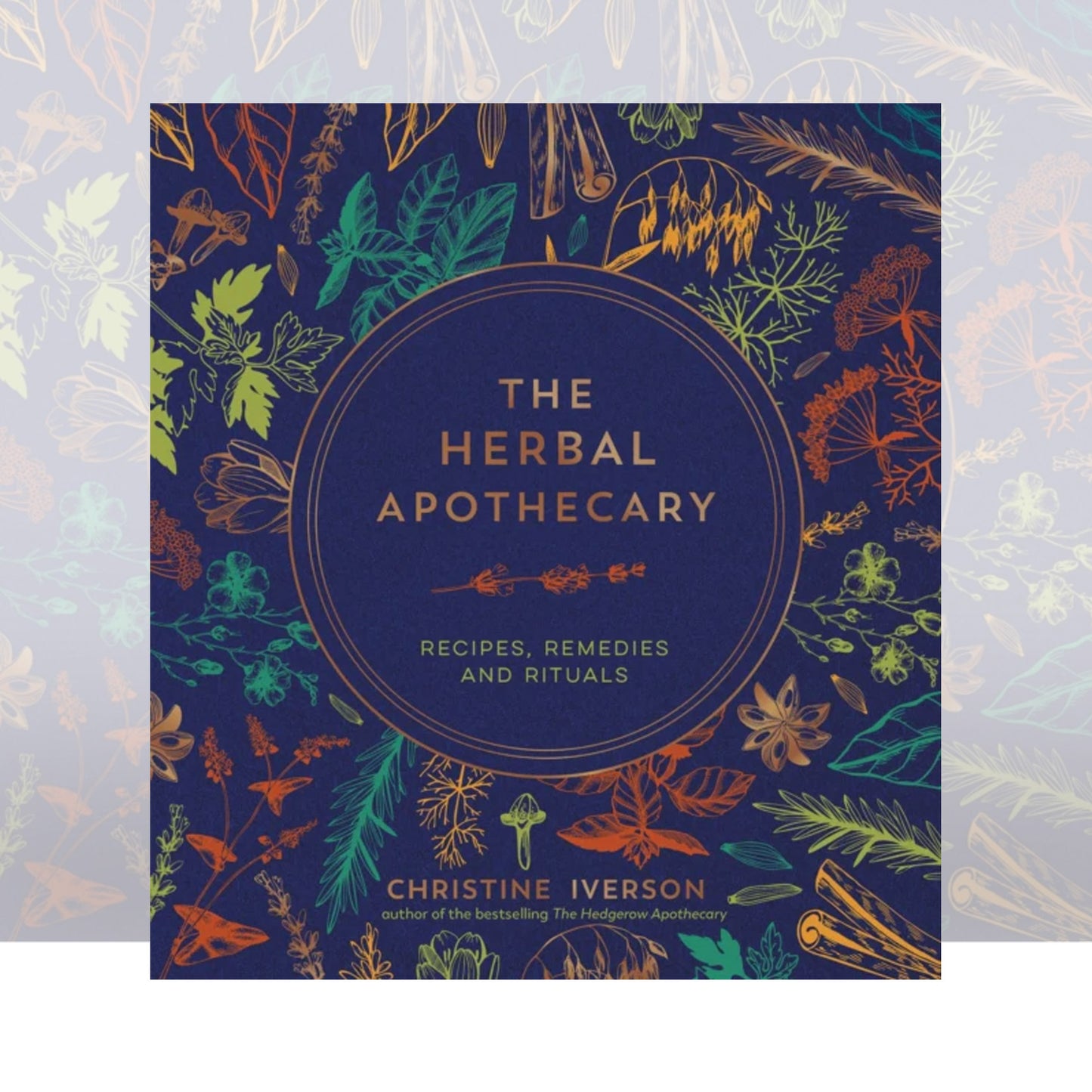 The Herbal Apothecary : Recipes, Remedies and Rituals by Christine Iverson