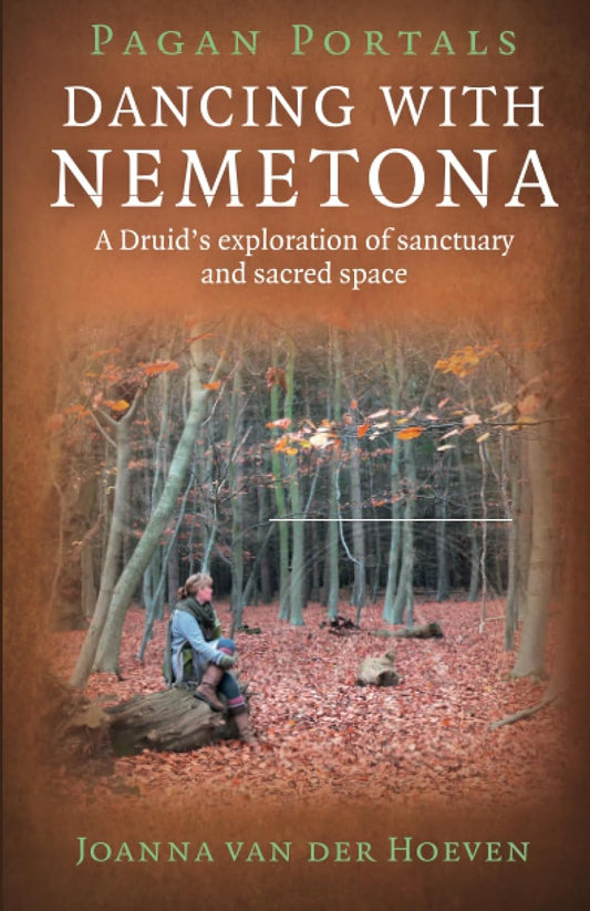Dancing with Nemetona: A Druid's Exploration of Sanctuary and Sacred Space by Joanna van der Hoeven