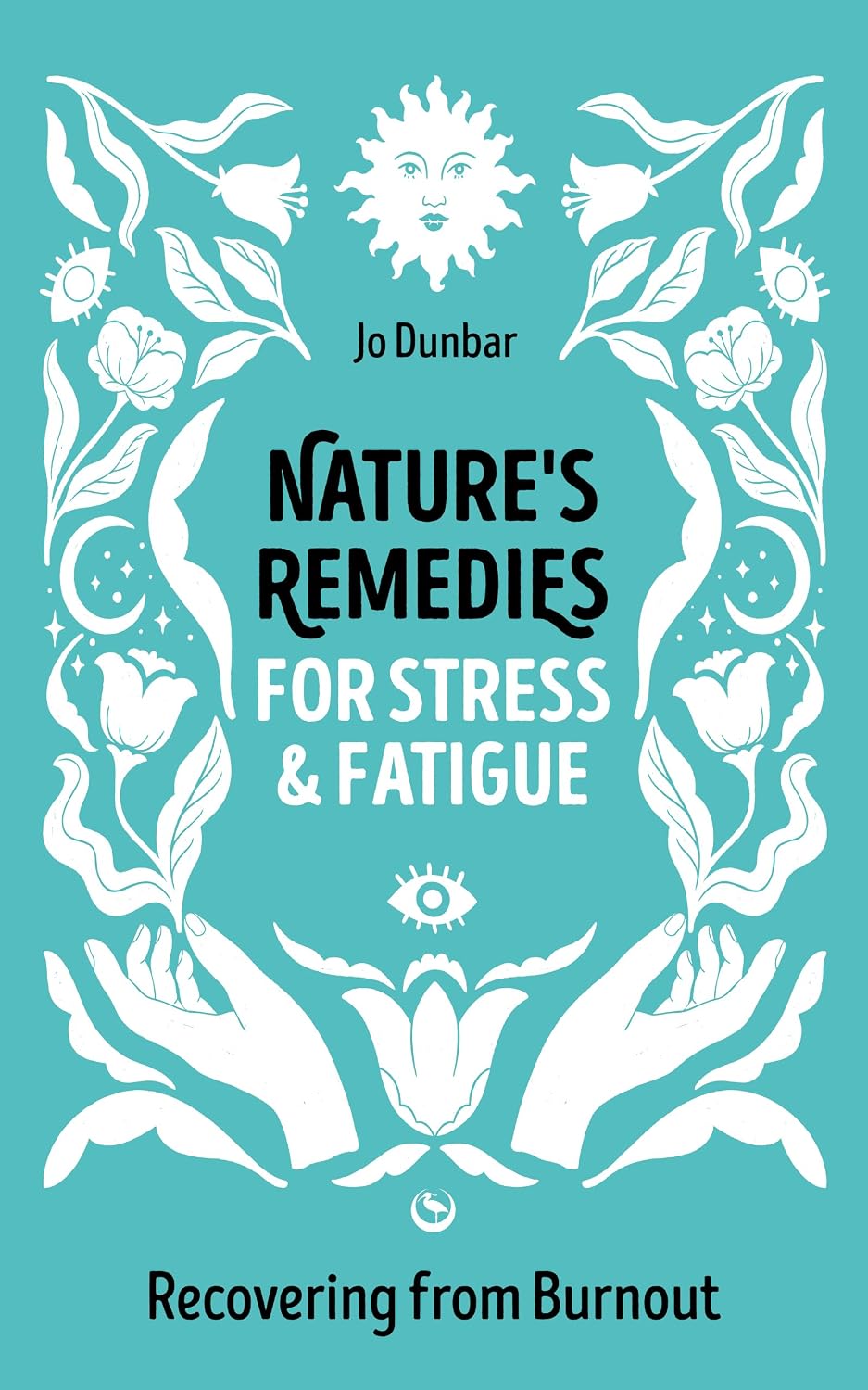 Nature's Remedies for Stress and Fatigue: Recovering from Burnout by Jo Dunbar