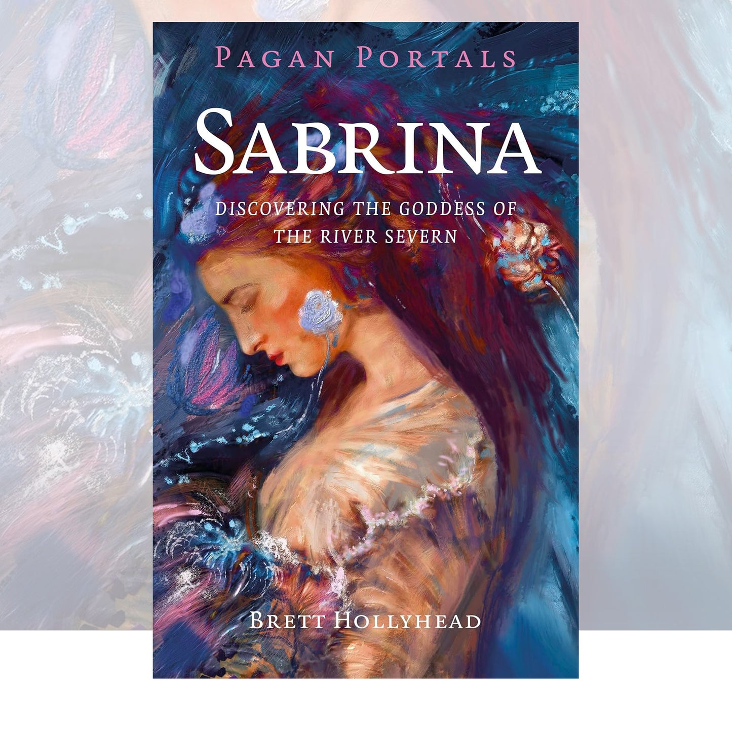 Pagan Portals - Sabrina: Discovering the Goddess of the River Severn by Brett Michael Hollyhead