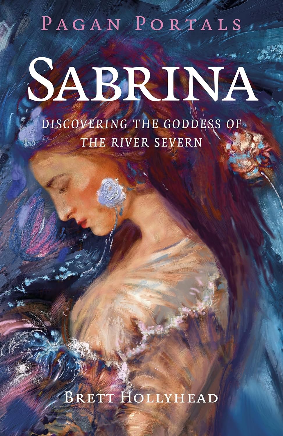 Pagan Portals - Sabrina: Discovering the Goddess of the River Severn by Brett Michael Hollyhead