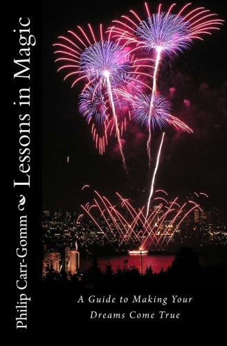 Lessons in Magic: A Guide to Making Your Dreams Come True - Philip Carr-Gomm
