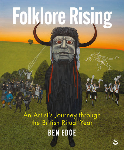 Folklore Rising : An Artist's Journey through the British Ritual Year by Ben Edge