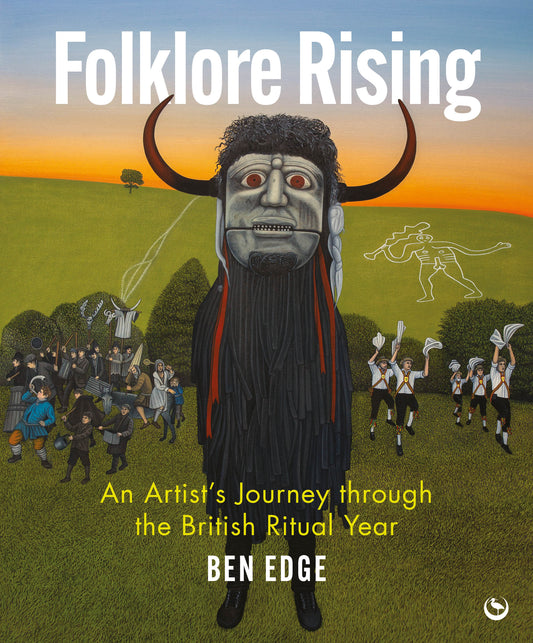 Folklore Rising : An Artist's Journey through the British Ritual Year by Ben Edge