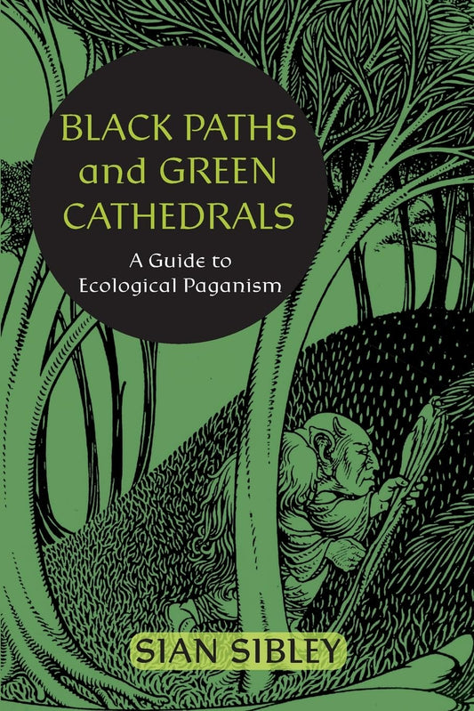 Black Paths and Green Cathedrals: A Guide to Ecological Paganism by Sian Sibley