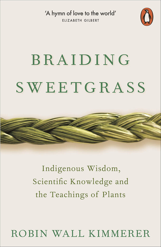 Braiding Sweetgrass : Indigenous Wisdom, Scientific Knowledge and the Teachings of Plants by Robin Wall Kimmerer