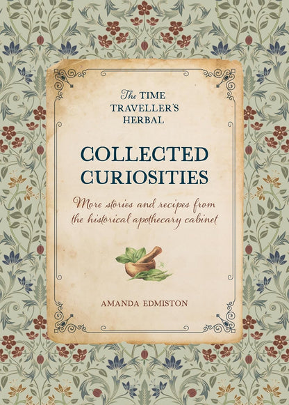 Collected Curiosities: More Stories and Recipes from the Historical Apothecary Cabinet by Amanda Edmiston