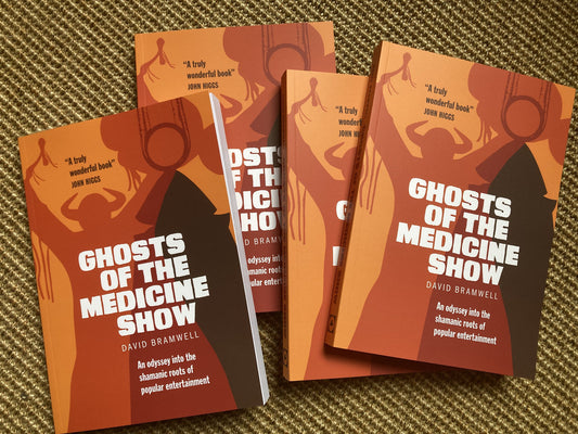 Ghosts of the Medicine Show: An Odyssey into the Shamanic Roots of Popular Entertainment by David Bramwell