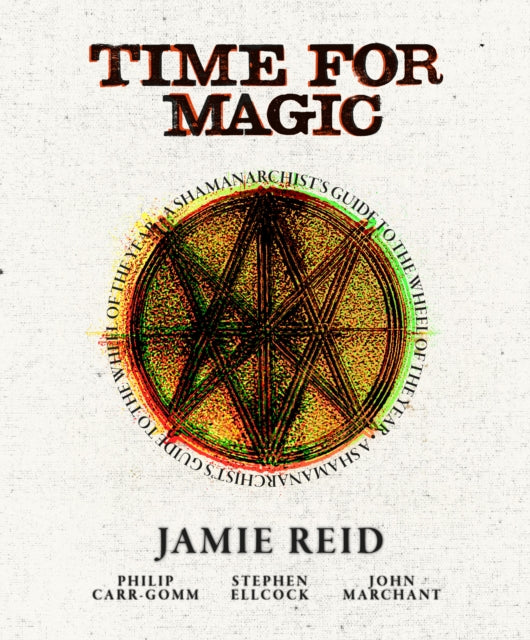 Time for Magic : A Shamanarchist's Guide to the Wheel of the Year by Jamie Reid, Stephen Ellcock, Philip Carr-Gomm & John Marchant