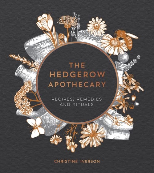 The Hedgerow Apothecary : Recipes, Remedies and Rituals by Christine Iverson