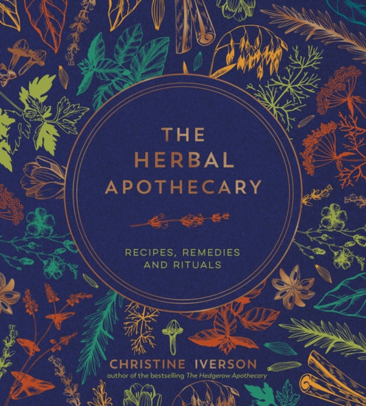 The Herbal Apothecary : Recipes, Remedies and Rituals by Christine Iverson