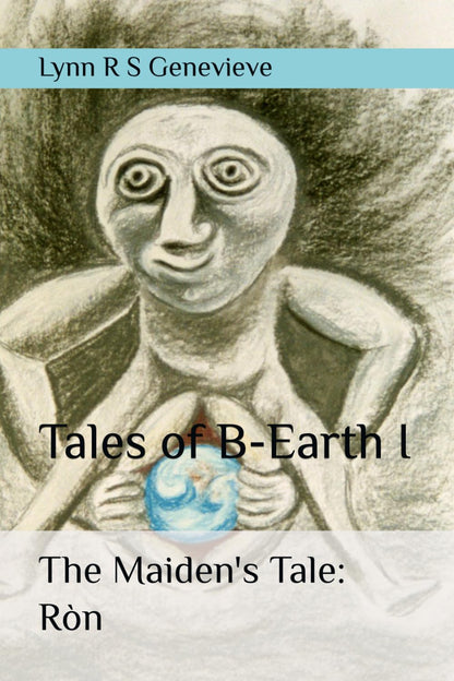 Tales of B-Earth book I The Maiden's Tale: Ròn by Lynn R S Genevieve