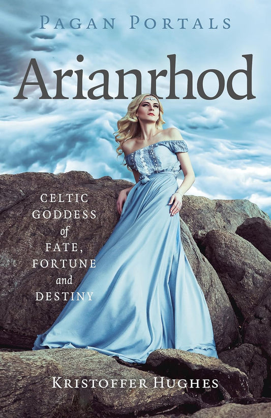 Arianrhod: Celtic Goddess of Fate, Fortune and Destiny by Kristoffer Hughes
