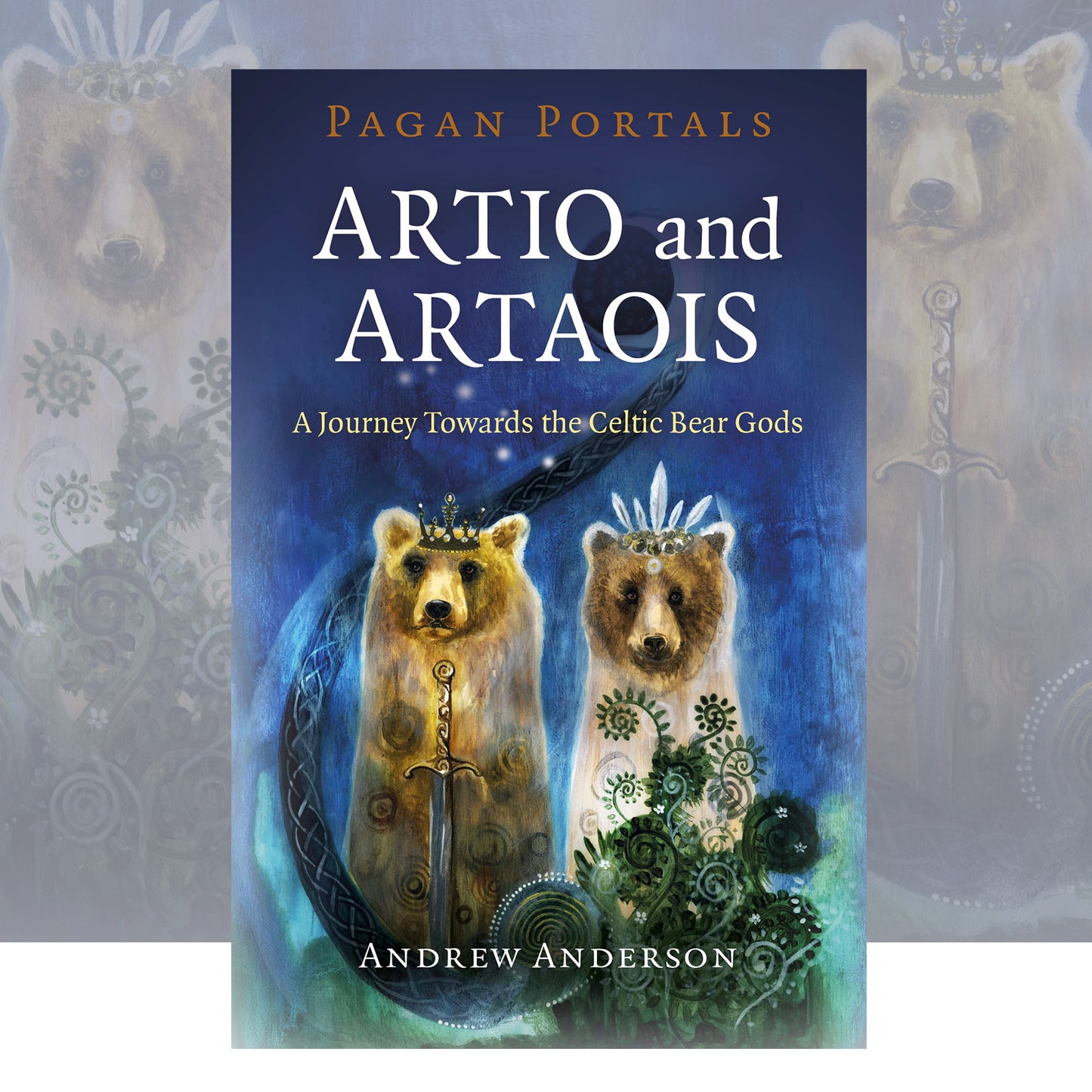 Artio and Artaois: A journey towards the Celtic Bear Gods by Andrew Anderson