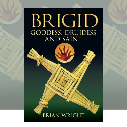 Brigid: Goddess, Druidess and Saint by Brian Wright