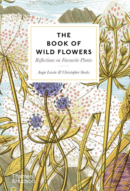 The Book of Wild Flowers: Reflections on Favourite Plants by Angie Lewin & Christopher Stocks