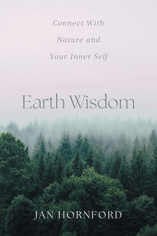 Earth Wisdom: Connect With Nature and Your Inner Self by Jan Hornford