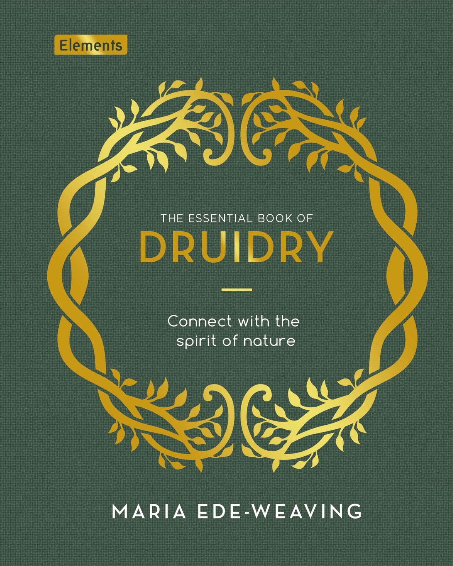 The Essential Book of Druidry: Connect with the Spirit of Nature by Maria Ede-Weaving
