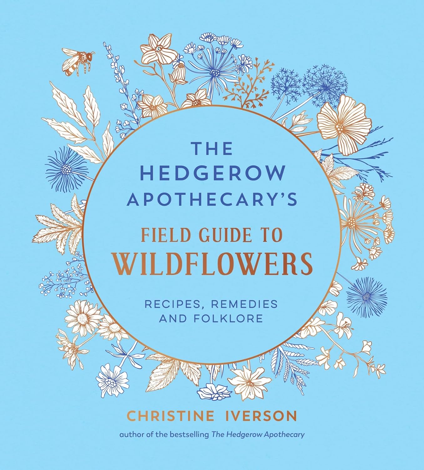 The Hedgerow Apothecary's Field Guide to Wildflowers: Recipes, Remedies and Folklore by Christine Iverson