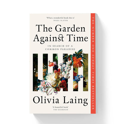 The Garden Against Time: In Search Of A Common Paradise by Olivia Laing