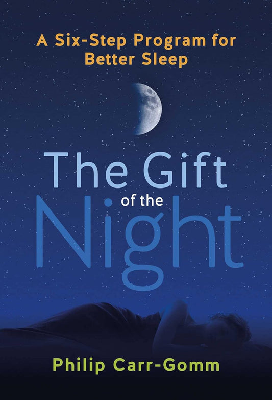 The Gift of the Night : A Six-Step Program for Better Sleep by Philip Carr-Gomm
