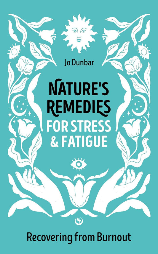 Nature's Remedies for Stress and Fatigue: Recovering from Burnout by Jo Dunbar