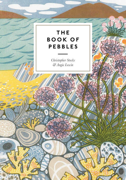 The Book of Pebbles: From Prehistory to the Pet Shop Boys by Christopher Stocks & Angie Lewin