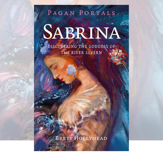 Pagan Portals - Sabrina: Discovering the Goddess of the River Severn by Brett Michael Hollyhead