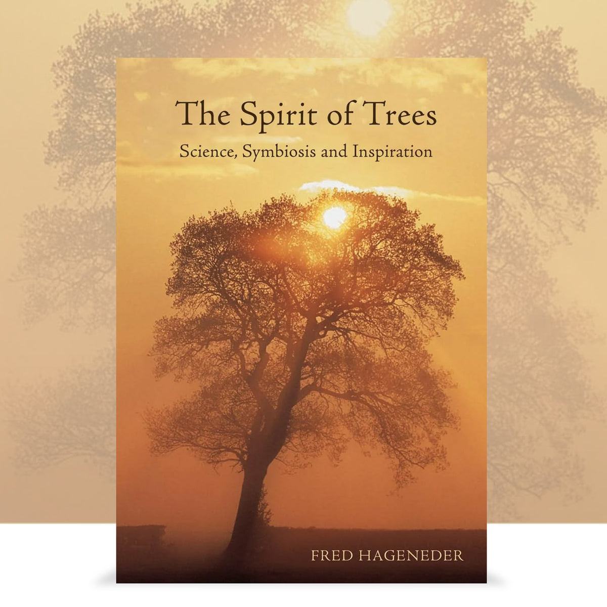The Spirit of Trees: Science, Symbiosis and Inspiration by Fred Hageneder