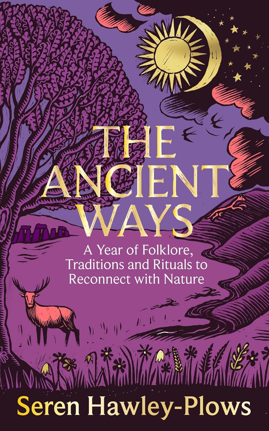 The Ancient Ways: A Year of Folklore, Traditions and Rituals to Reconnect with Nature by Seren Hawley-Plows