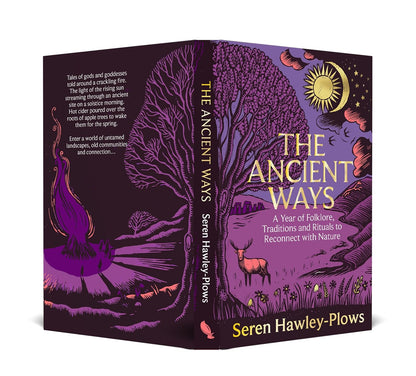 The Ancient Ways: A Year of Folklore, Traditions and Rituals to Reconnect with Nature by Seren Hawley-Plows