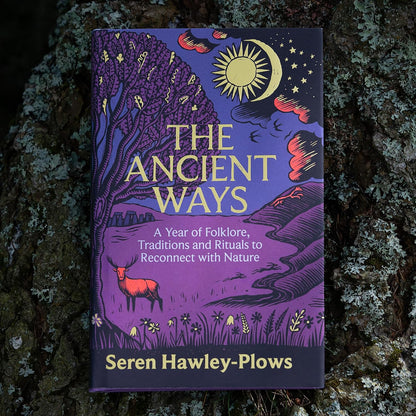 The Ancient Ways: A Year of Folklore, Traditions and Rituals to Reconnect with Nature by Seren Hawley-Plows