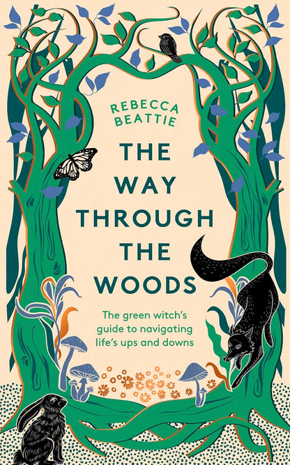 The Way Through the Woods: The Green Witch’s Guide to Navigating Life’s Ups and Downs by Rebecca Beattie