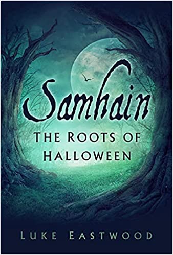 Samhain : The Roots of Halloween - Luke Eastwood