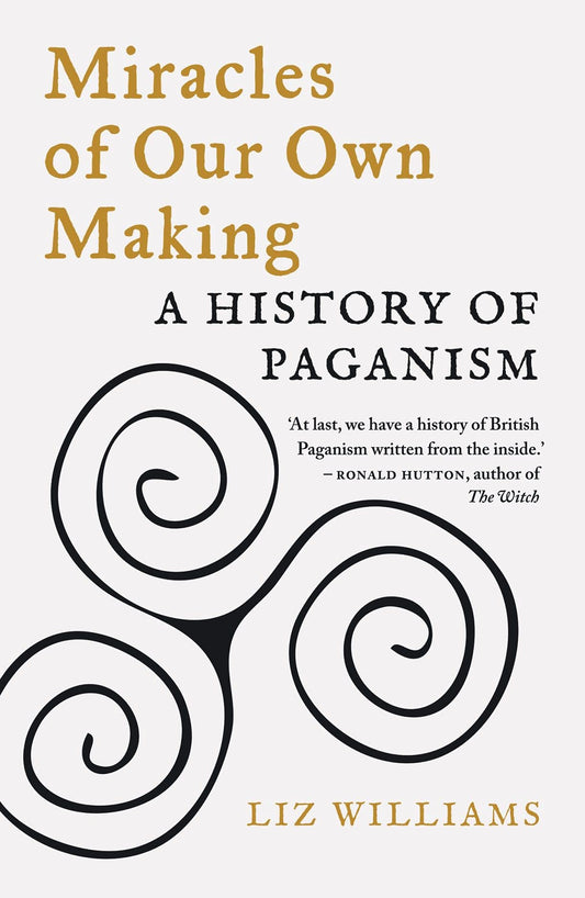 Miracles of Our Own Making : A History of Paganism - Liz Williams