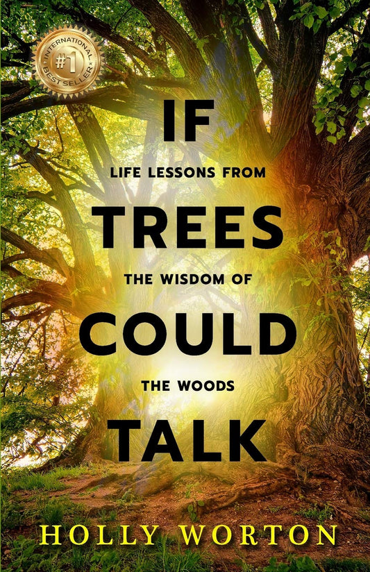 If Trees Could Talk: Life Lessons from the Wisdom of the Woods by Holly Worton