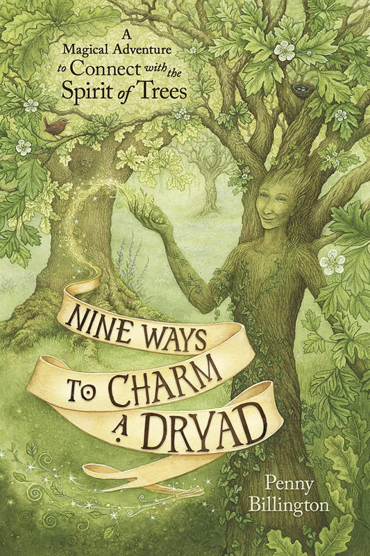 Nine Ways to Charm a Dryad : A Magical Adventure to Connect with the Spirit of Trees - Penny Billington