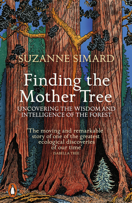 Finding the Mother Tree : Uncovering the Wisdom and Intelligence of the Forest by Suzanne Simard