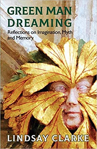 Green Man Dreaming: Reflections on Imagination, Myth, and Memory - Lindsay Clarke