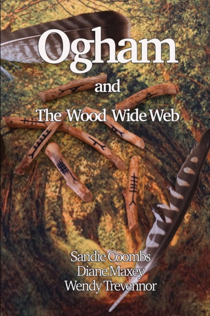 Ogham and the Wood Wide Web by Diane Maxey, Sandie Coombs & Wendy Trevennor
