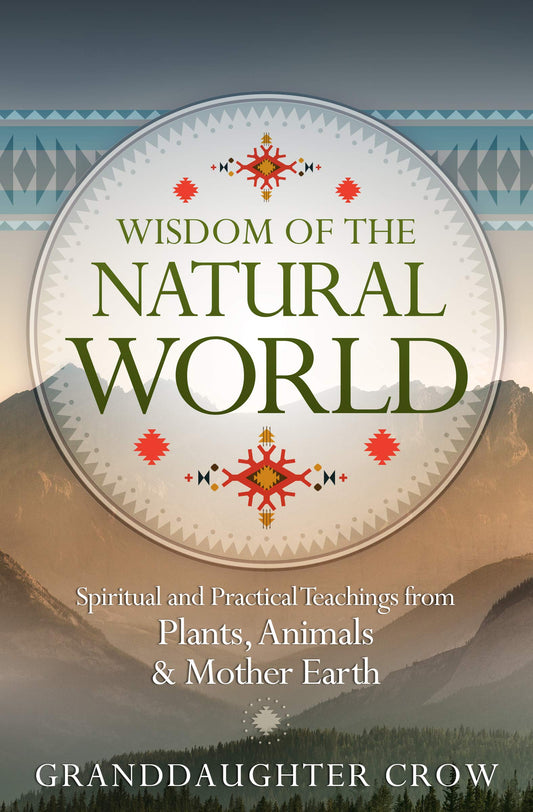 Wisdom of the Natural World : Spiritual and Practical Teachings from Plants, Animals and Mother Earth by Grandaughter Crow