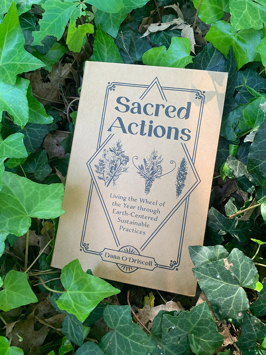 Sacred Actions: Living the Wheel of the Year through Earth-Centered Sustainable Practices by Dana O'Driscoll