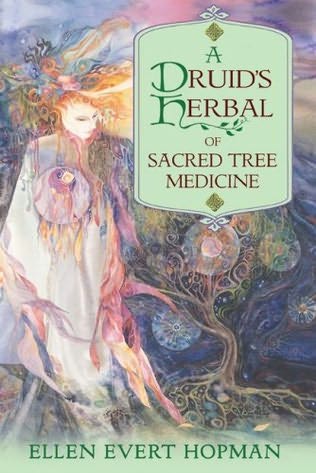 A Druid's Herbal of Sacred Tree Medicine - Ellen Evert Hopman
