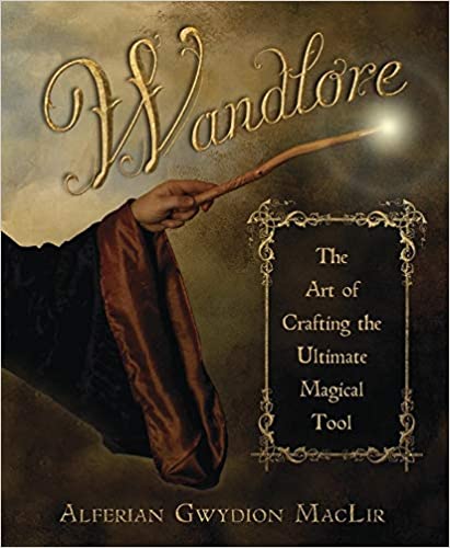 Wandlore: The Art of Crafting the Ultimate Magical Tool - Alferian Gwydion MacLir